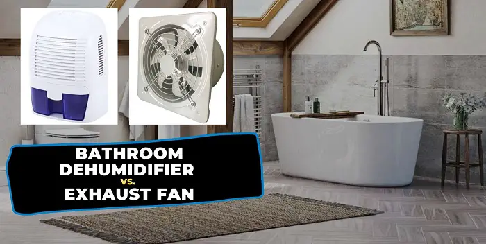 Bathroom Dehumidifier VS Exhaust Fan